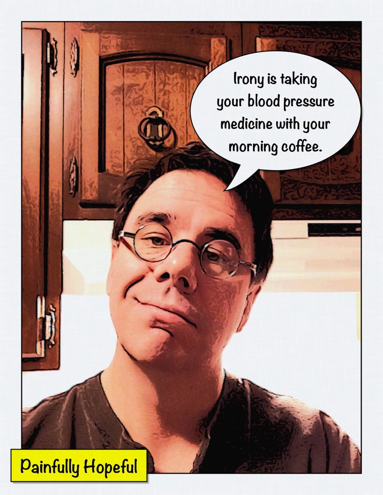 irony is taking your blood pressure medicine with your morning coffee